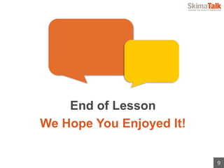 9
End of Lesson
We Hope You Enjoyed It!
 