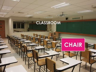 CLASSROOM
CHAIR