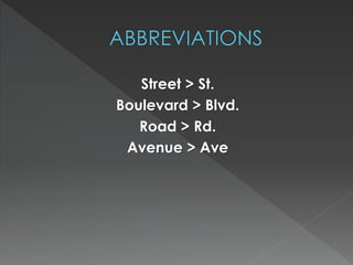 Street > St. 
Boulevard > Blvd. 
Road > Rd. 
Avenue > Ave 
 