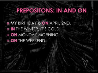 BIRTHDAY IS APRIL 2ND. 
THE WINTER, IT’S COLD. 
MONDAY MORNING. 
THE WEEKEND. 
