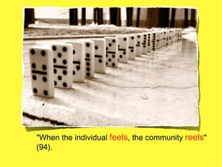 "When the individual feels, the community reels"
(94).
 