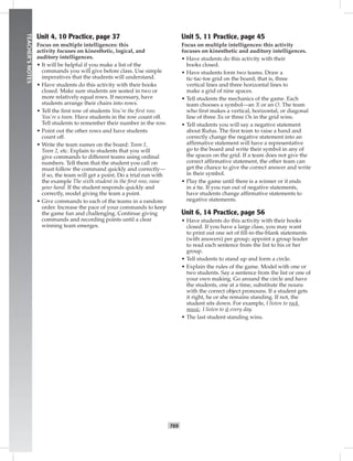 068-06
T69
TEACHER’SNOTES
Unit 4, 10 Practice, page 37
Focus on multiple intelligences: this
activity focuses on kinesthetic, logical, and
auditory intelligences.
• It will be helpful if you make a list of the
commands you will give before class. Use simple
imperatives that the students will understand.
• Have students do this activity with their books
closed. Make sure students are seated in two or
more relatively equal rows. If necessary, have
students arrange their chairs into rows.
• Tell the ﬁrst row of students You’re the ﬁrst row.
You’re a team. Have students in the row count off.
Tell students to remember their number in the row.
• Point out the other rows and have students
count off.
• Write the team names on the board: Team 1,
Team 2, etc. Explain to students that you will
give commands to different teams using ordinal
numbers. Tell them that the student you call on
must follow the command quickly and correctly—
if so, the team will get a point. Do a trial run with
the example The sixth student in the ﬁrst row, raise
your hand. If the student responds quickly and
correctly, model giving the team a point.
• Give commands to each of the teams in a random
order. Increase the pace of your commands to keep
the game fun and challenging. Continue giving
commands and recording points until a clear
winning team emerges.
Unit 5, 11 Practice, page 45
Focus on multiple intelligences: this activity
focuses on kinesthetic and auditory intelligences.
• Have students do this activity with their
books closed.
• Have students form two teams. Draw a
tic-tac-toe grid on the board; that is, three
vertical lines and three horizontal lines to
make a grid of nine spaces.
• Tell students the mechanics of the game. Each
team chooses a symbol—an X or an O. The team
who ﬁrst makes a vertical, horizontal, or diagonal
line of three Xs or three Os in the grid wins.
• Tell students you will say a negative statement
about Rufus. The ﬁrst team to raise a hand and
correctly change the negative statement into an
afﬁrmative statement will have a representative
go to the board and write their symbol in any of
the spaces on the grid. If a team does not give the
correct afﬁrmative statement, the other team can
get the chance to give the correct answer and write
in their symbol.
• Play the game until there is a winner or it ends
in a tie. If you run out of negative statements,
have students change afﬁrmative statements to
negative statements.
Unit 6, 14 Practice, page 56
• Have students do this activity with their books
closed. If you have a large class, you may want
to print out one set of ﬁll-in-the-blank statements
(with answers) per group; appoint a group leader
to read each sentence from the list to his or her
group.
• Tell students to stand up and form a circle.
• Explain the rules of the game. Model with one or
two students. Say a sentence from the list or one of
your own making. Go around the circle and have
the students, one at a time, substitute the nouns
with the correct object pronouns. If a student gets
it right, he or she remains standing. If not, the
student sits down. For example, I listen to rock
music. I listen to it every day.
• The last student standing wins.
Postcards_split A_TE1_BM_62-70.iT69 T69 2/26/07 11:59:24 AM
 