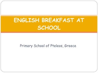 Primary School of Pteleos, Greece ENGLISH BREAKFAST AT SCHOOL 