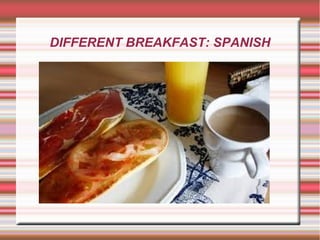 DIFFERENT BREAKFAST: SPANISH 
 