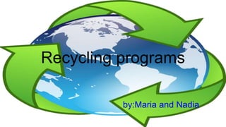 Recycling programs
by:Maria and Nadia
 