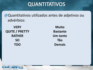 @Quantitativos utilizados antes de adjetivos ou
 advérbios:
    VERY                     Muito
QUITE / PRETTY              Bastante
   RATHER                   Um tanto
      SO                      Tão
     TOO                     Demais
 