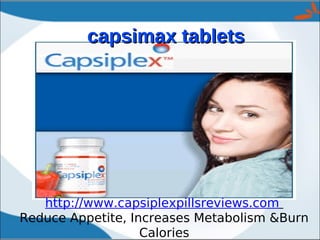 capsimax tablets




   http://www.capsiplexpillsreviews.com
Reduce Appetite, Increases Metabolism &Burn
                   Calories
 