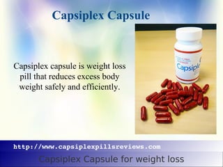 Capsiplex Capsule



Capsiplex capsule is weight loss
 pill that reduces excess body
 weight safely and efficiently.




http://www.capsiplexpillsreviews.com
       Capsiplex Capsule for weight loss
 