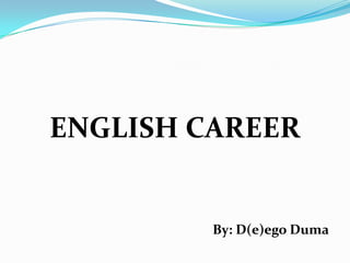 ENGLISH CAREER


         By: D(e)ego Duma
 