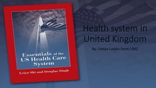 Health system in
United Kingdom
By: Dabija Catalin Form:10R2
 