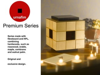 Premium Series
 Series made with
 fibreboard and HPL,
 combining
 hardwoods, such as
 rosewood, erable,
 maple, cembrano
 and walnut palm.


 Original and

 exclusive design.
 