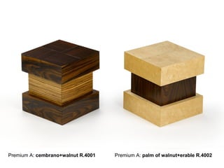 Premium A: cembrano+walnut R.4001   Premium A: palm of walnut+erable R.4002
 