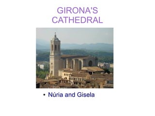 GIRONA'S
     CATHEDRAL




●   Núria and Gisela
 