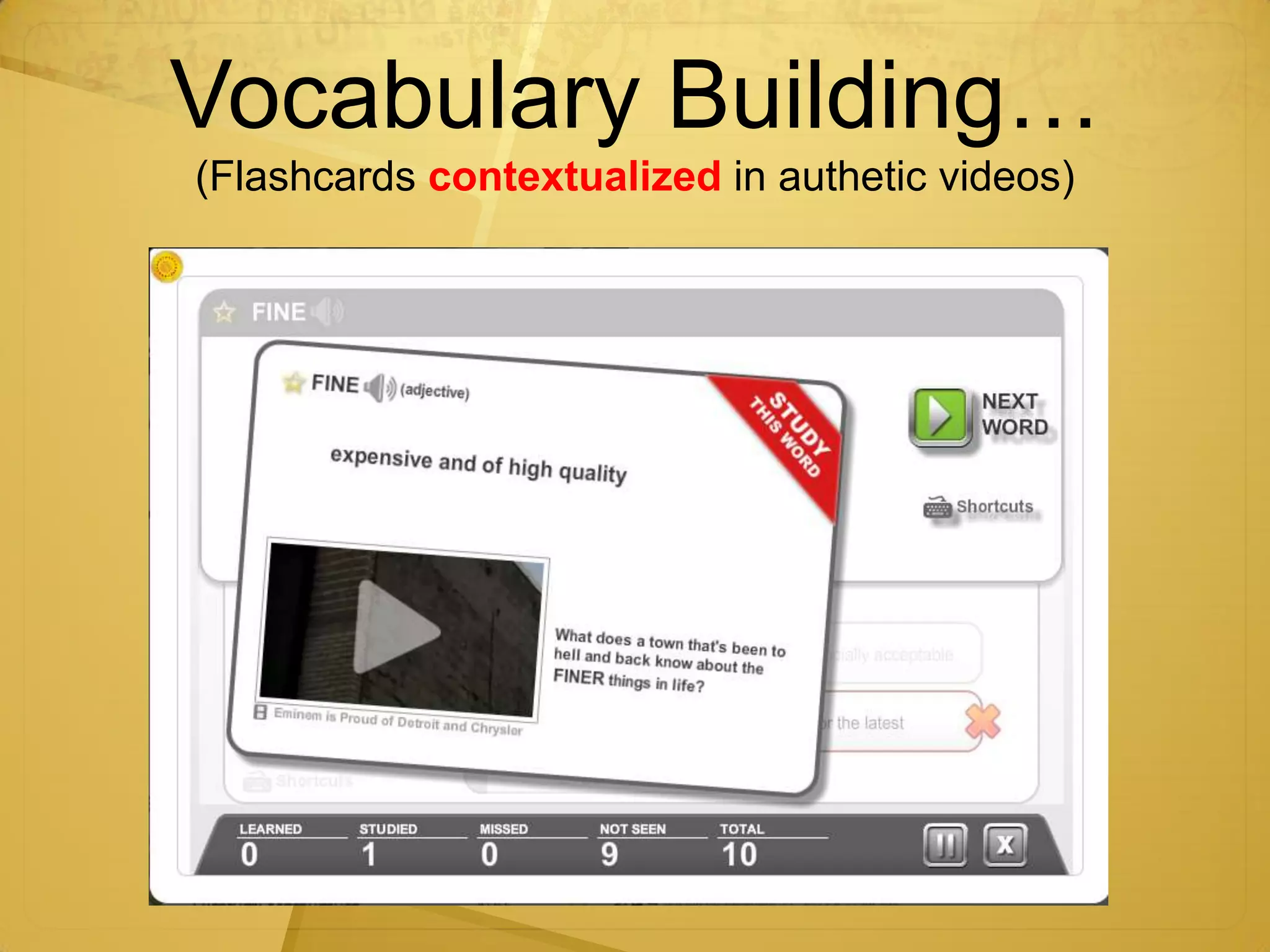 Vocabulary Building…
(Flashcards contextualized in authetic videos)
 