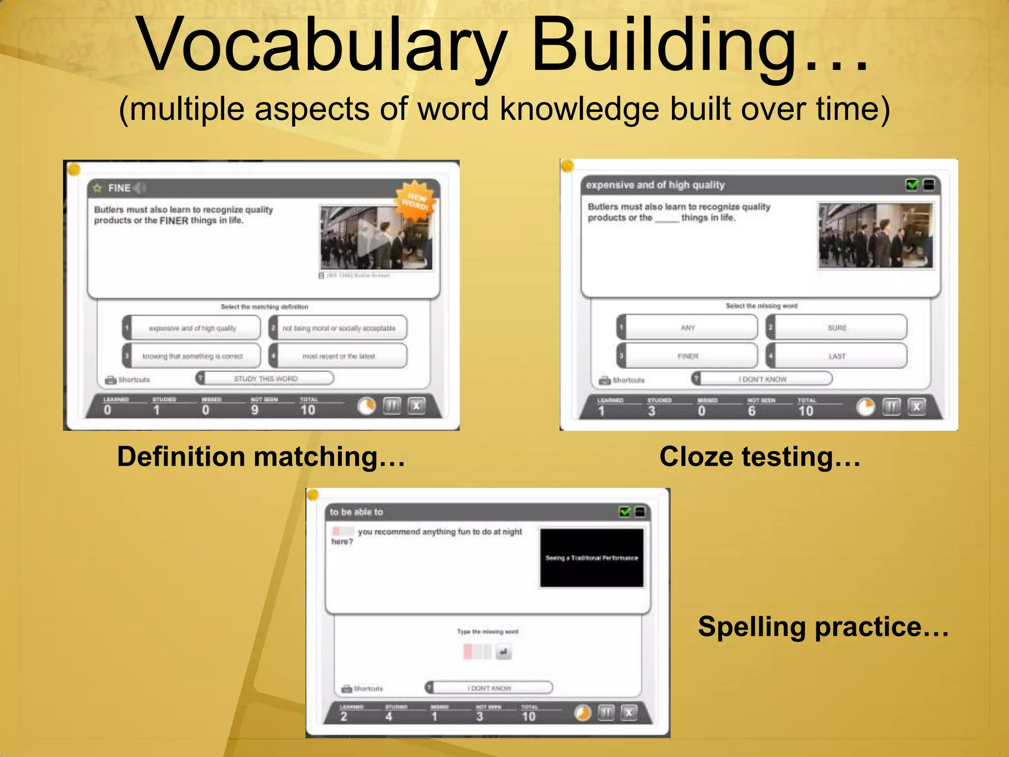 Vocabulary Building…
(multiple aspects of word knowledge built over time)




Definition matching…                Cloze testing…




                                       Spelling practice…
 