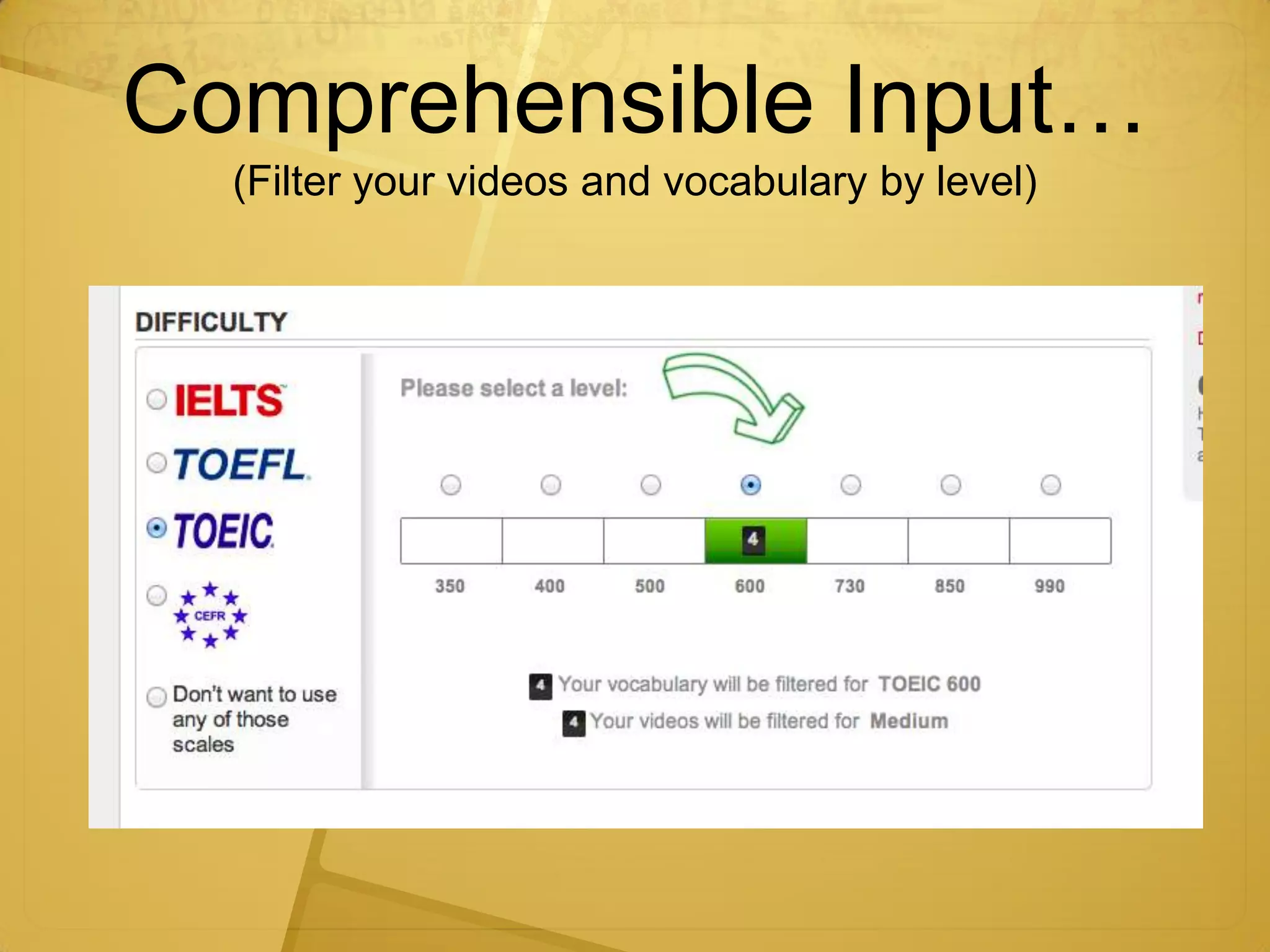 Comprehensible Input…
  (Filter your videos and vocabulary by level)
 