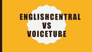 ENGLISHCENTRAL
VS
VOICETUBE
 
