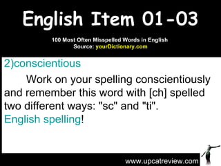 English Item 01-03 ,[object Object],[object Object],www.upcatreview.com 100 Most Often Misspelled Words in English  Source:  yourDictionary.com 