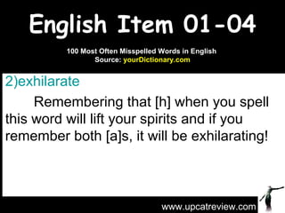 English Item 01-04 ,[object Object],[object Object],www.upcatreview.com 100 Most Often Misspelled Words in English  Source:  yourDictionary.com 