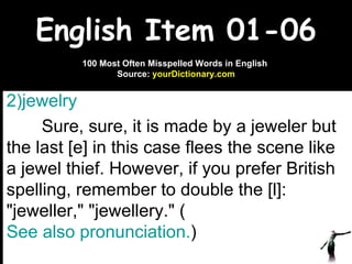 English Item 01-06 ,[object Object],[object Object],www.upcatreview.com 100 Most Often Misspelled Words in English  Source:  yourDictionary.com 