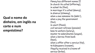 Qual o nome do
dinheiro, em inglês na
corte e num
empréstimo?
 