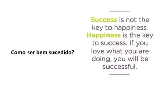 Como ser bem sucedido?
 