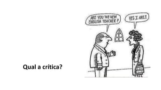 Qual a crítica?
 