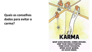 Quais os conselhos
dados para evitar o
carma?
 