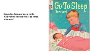 Segundo o livro, por que o irmão
mais velho não deve cuidar do irmão
mais novo?
 