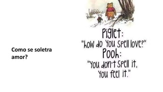 Como se soletra
amor?
 