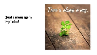 Qual a mensagem
implícita?
 