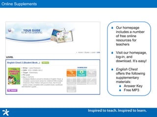 Supplementary MaterialOnline Supplements
 Our homepage
includes a number
of free online
resources for
teachers
 Visit our homepage,
log-in, and
download. It’s easy!
 English Chest
offers the following
supplementary
materials:
 Answer Key
 Free MP3
 