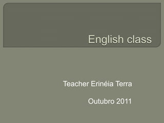 English class Teacher Erinéia Terra Outubro 2011 