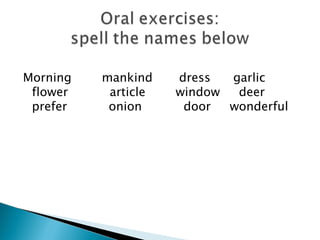 Morning   mankind    dress  garlic
 flower    article   window  deer
 prefer    onion      door  wonderful
 