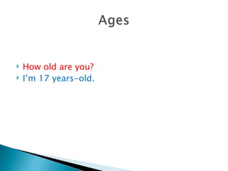    How old are you?
   I’m 17 years-old.
 