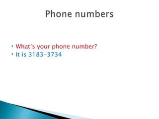    What’s your phone number?
   It is 3183-3734
 