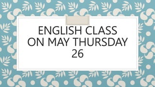 ENGLISH CLASS
ON MAY THURSDAY
26
 
