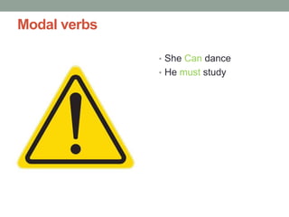 Modal verbs
• She Can dance
• He must study
 