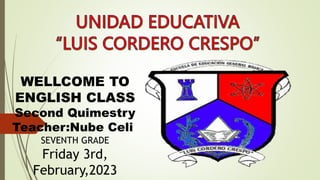 WELLCOME TO
ENGLISH CLASS
Second Quimestry
Teacher:Nube Celi
SEVENTH GRADE
Friday 3rd,
February,2023
 