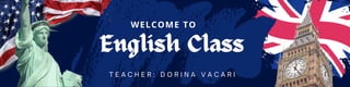 English Class
English Class
WELCOME TO
T E A C H E R : D O R I N A V A C A R I
 