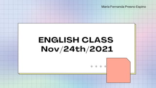 María Fernanda Presno Espino
ENGLISH CLASS
Nov/24th/2021
 