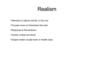 Realism
Attempts to capture real life, in the now





Focuses more on Characters then plot





Response to Romanticism





Honest, simple and direct





Subject matter usually lower or middle class

 