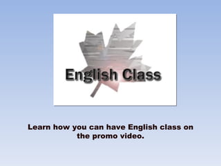 Learn how you can have English class on the promo video. 