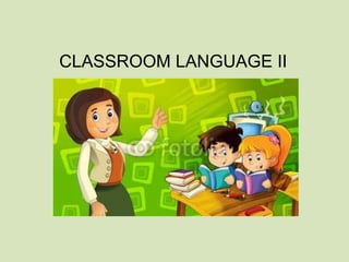 CLASSROOM LANGUAGE II
 