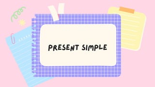 Present simple
 