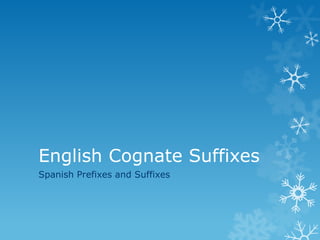 English Cognate Suffixes
Spanish Prefixes and Suffixes
 
