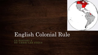 English Colonial Rule
US HISTORY A
BY: CHERI-LEE STEYN
 