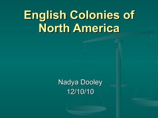 English Colonies of North America Nadya Dooley 12/10/10 