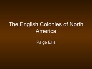 The English Colonies of North
America
Paige Ellis
 