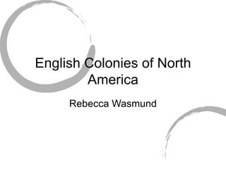 English Colonies of North America Rebecca Wasmund 